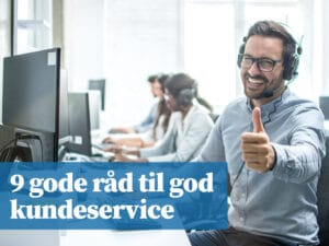 9 gode råd til fantastisk kundeservice